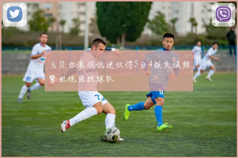 戈贝尔表现低迷仅得5分4板失误频繁犯规困扰球队
