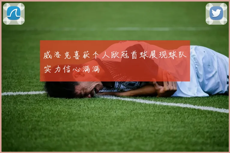 威洛克喜获个人欧冠首球展现球队实力信心满满