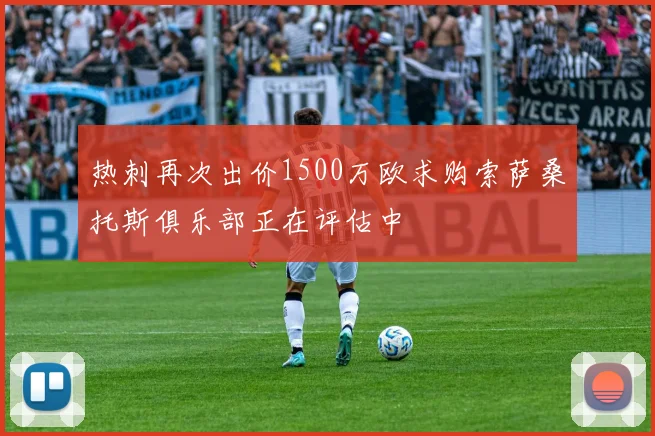 热刺再次出价1500万欧求购索萨桑托斯俱乐部正在评估中