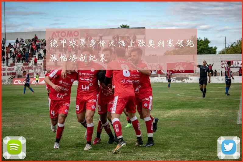 德甲球员身价大幅上涨奥利塞领跑涨幅榜创纪录
