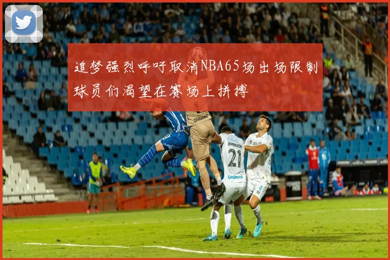 追梦强烈呼吁取消NBA65场出场限制球员们渴望在赛场上拼搏