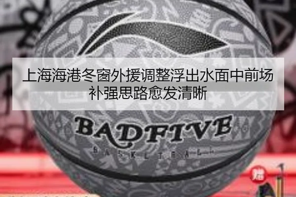上海海港冬窗外援调整浮出水面中前场补强思路愈发清晰 | BAJIESPORTS